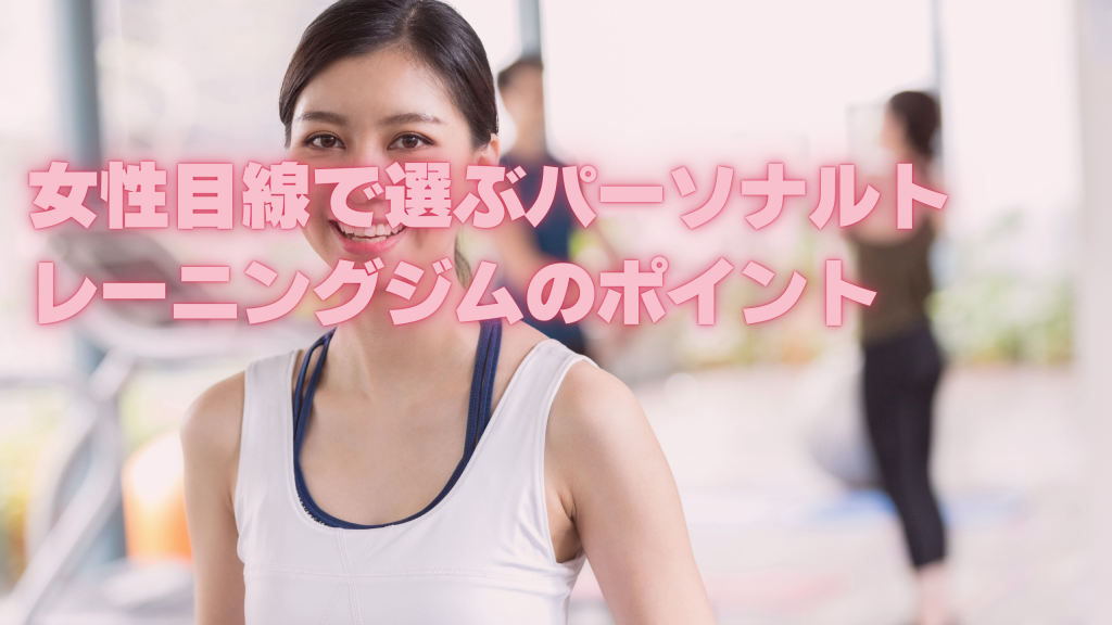 女性目線で選ぶパーソナルトレーニングジムのポイント
