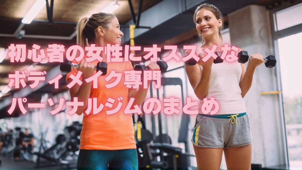 初心者の女性にオススメなボディメイク専門パーソナルジムのまとめ