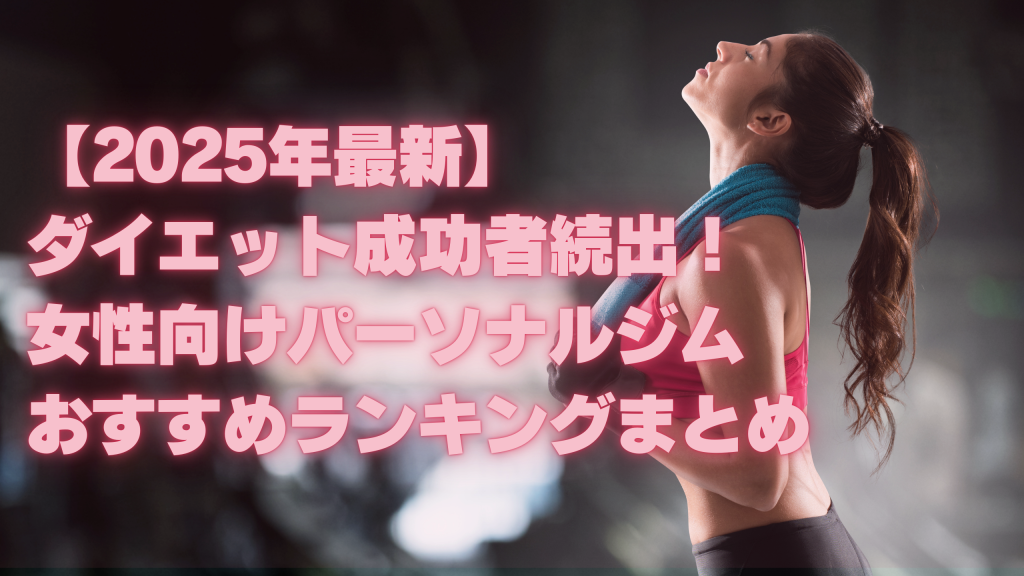 【2025年最新】ダイエット成功者続出！女性向けパーソナルジムおすすめランキングまとめ